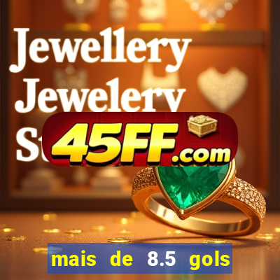 mais de 8.5 gols o que significa